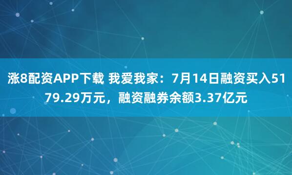 涨8配资APP下载 我爱我家：7月14日融资买入5179.29万元，融资融券余额3.37亿元
