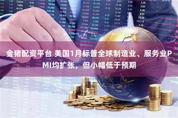 金猪配资平台 美国1月标普全球制造业、服务业PMI均扩张，但小幅低于预期