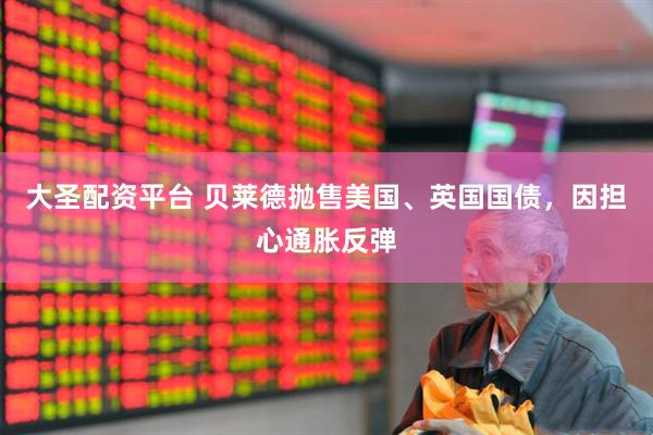 大圣配资平台 贝莱德抛售美国、英国国债，因担心通胀反弹